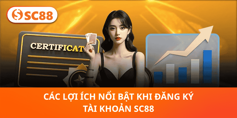 Các Lợi Ích Nổi Bật Khi Đăng Ký Tài Khoản SC88