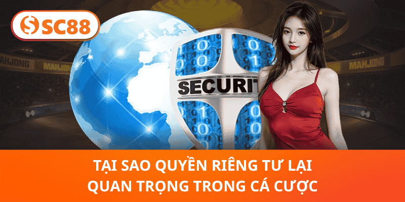 Tại Sao Quyền Riêng Tư Lại Quan Trọng Trong Cá Cược