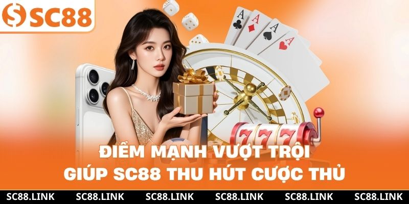 Điểm mạnh vượt trội giúp SC88 thu hút cược thủ